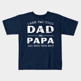 I Have Two Titles Dad and Papa - Fathers Day Gift - Fathers Day Shirt Kids T-Shirt